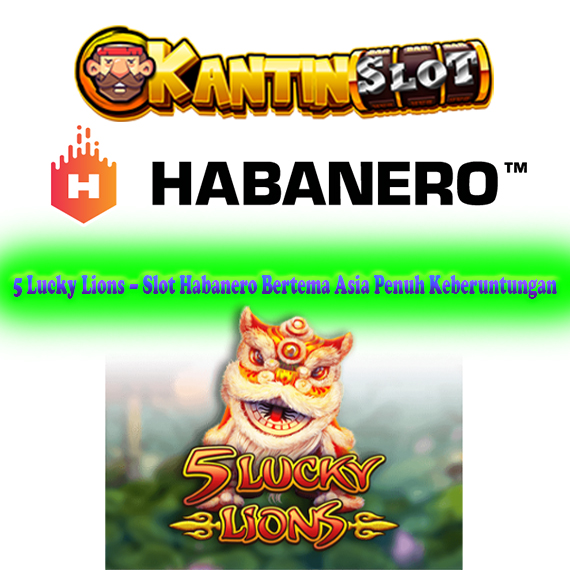 5 Lucky Lions – Slot Habanero Bertema Asia Penuh Keberuntungan
