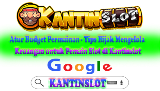 Atur Budget Permainan - Tips Bijak Mengelola Keuangan untuk Pemain Slot di Kantinslot