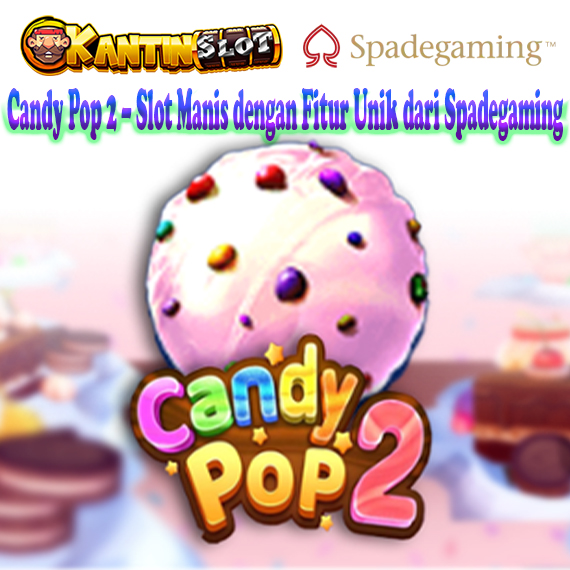 Candy Pop 2 – Slot Manis dan Seru dari Spadegaming | Kantinslot