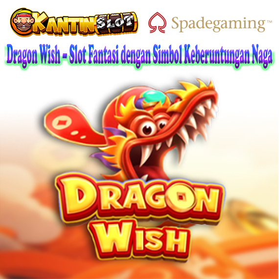 Dragon Wish – Slot Naga Fantasi dengan Bonus Menarik | Kantinslot