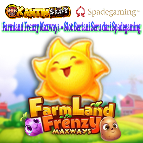 Farmland Frenzy Maxways – Slot Bertema Petani dari Spadegaming | Kantinslot