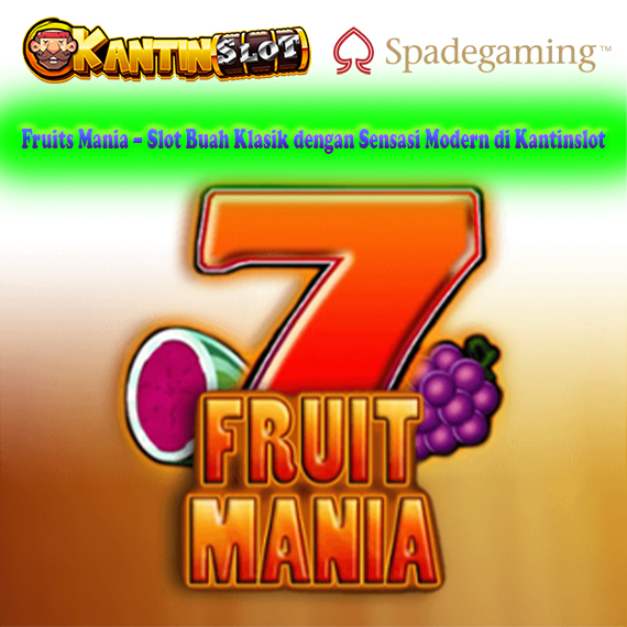 Fruits Mania – Slot Buah Klasik dengan Sensasi Modern di Kantinslot