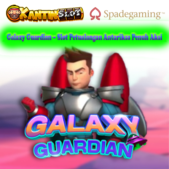 Galaxy Guardian – Slot Petualangan Luar Angkasa Seru di Kantinslot