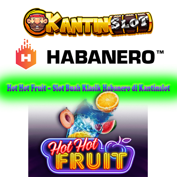Hot Hot Fruit – Slot Buah Klasik Habanero di Kantinslot