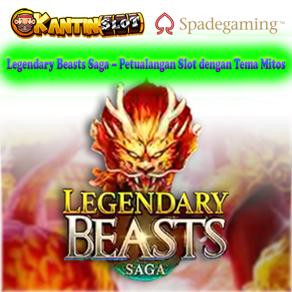Legendary Beasts Saga – Slot Bertema Mitologi Seru di Kantinslot