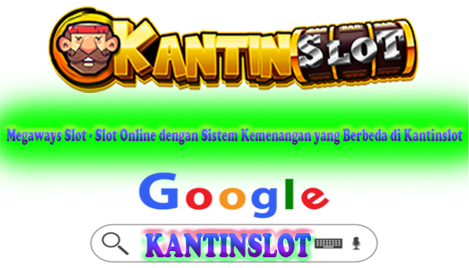 Megaways Slot - Slot Online dengan Sistem Kemenangan yang Berbeda di Kantinslot