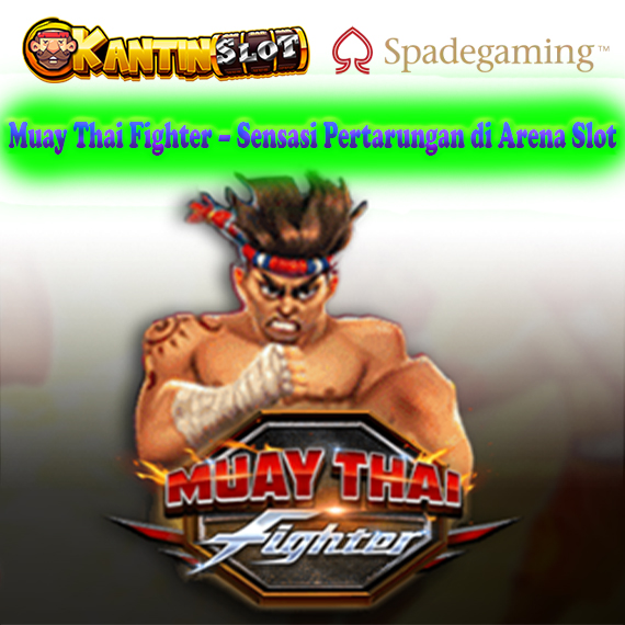 Muay Thai Fighter – Slot Bertema Bela Diri Thailand di Kantinslot