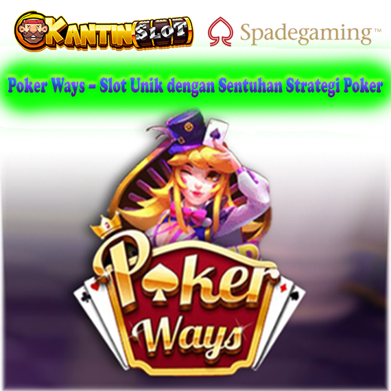 Poker Ways – Slot Unik Bertema Poker Online di Kantinslot