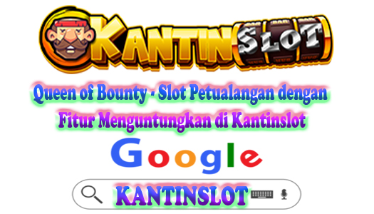 Queen of Bounty - Slot Petualangan dengan Fitur Menguntungkan di Kantinslot