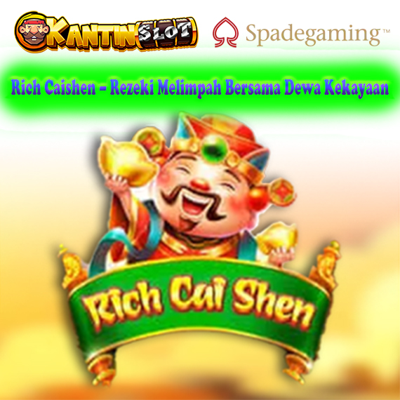 Rich Caishen – Slot Bertema Keberuntungan Dewa Kekayaan di Kantinslot