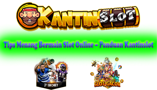 Tips Menang Bermain Slot Online – Panduan Kantinslot