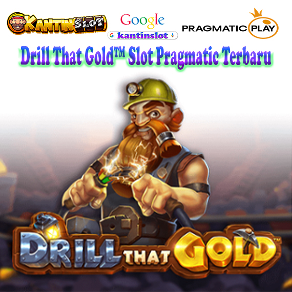Drill that Gold™