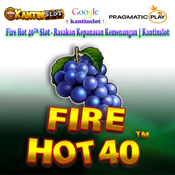 Fire Hot 40™